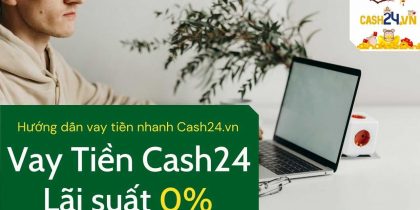 Cash24 là gì? Vay tiền cash24 online 0% lãi suất (2024)